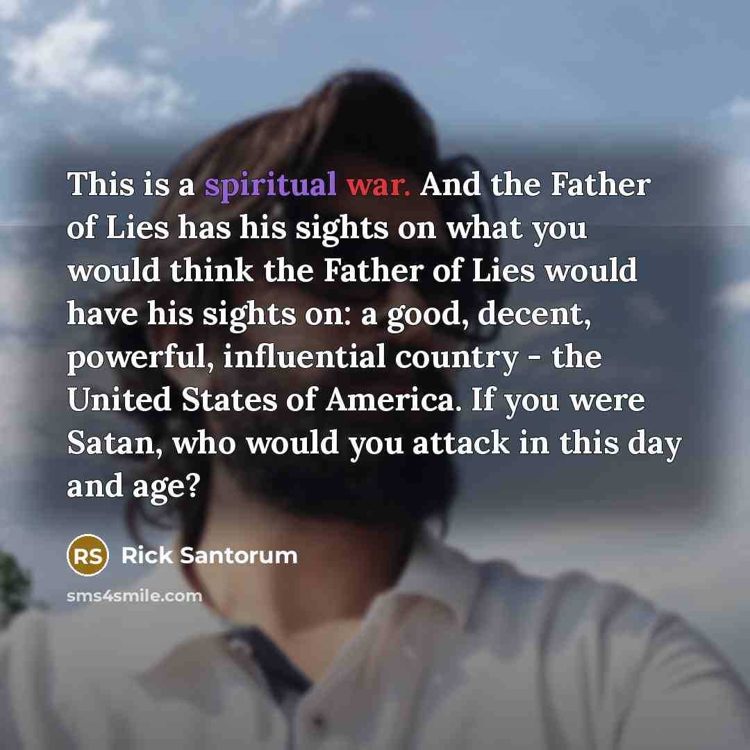 “This is a spiritual war. And the Father of Lies…” quote by Rick Santorum