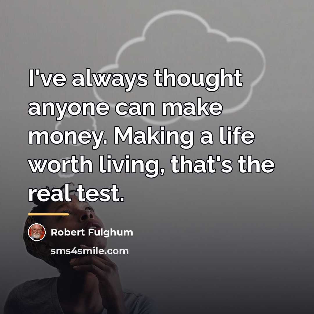 “I've always thought anyone can make money. Making a life…” quote by Robert Fulghum