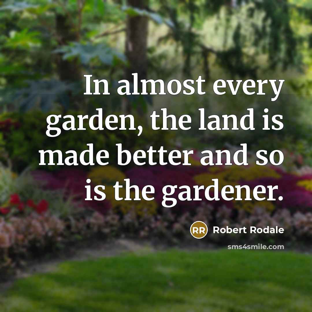 “In almost every garden, the land is made better and…” quote by Robert Rodale