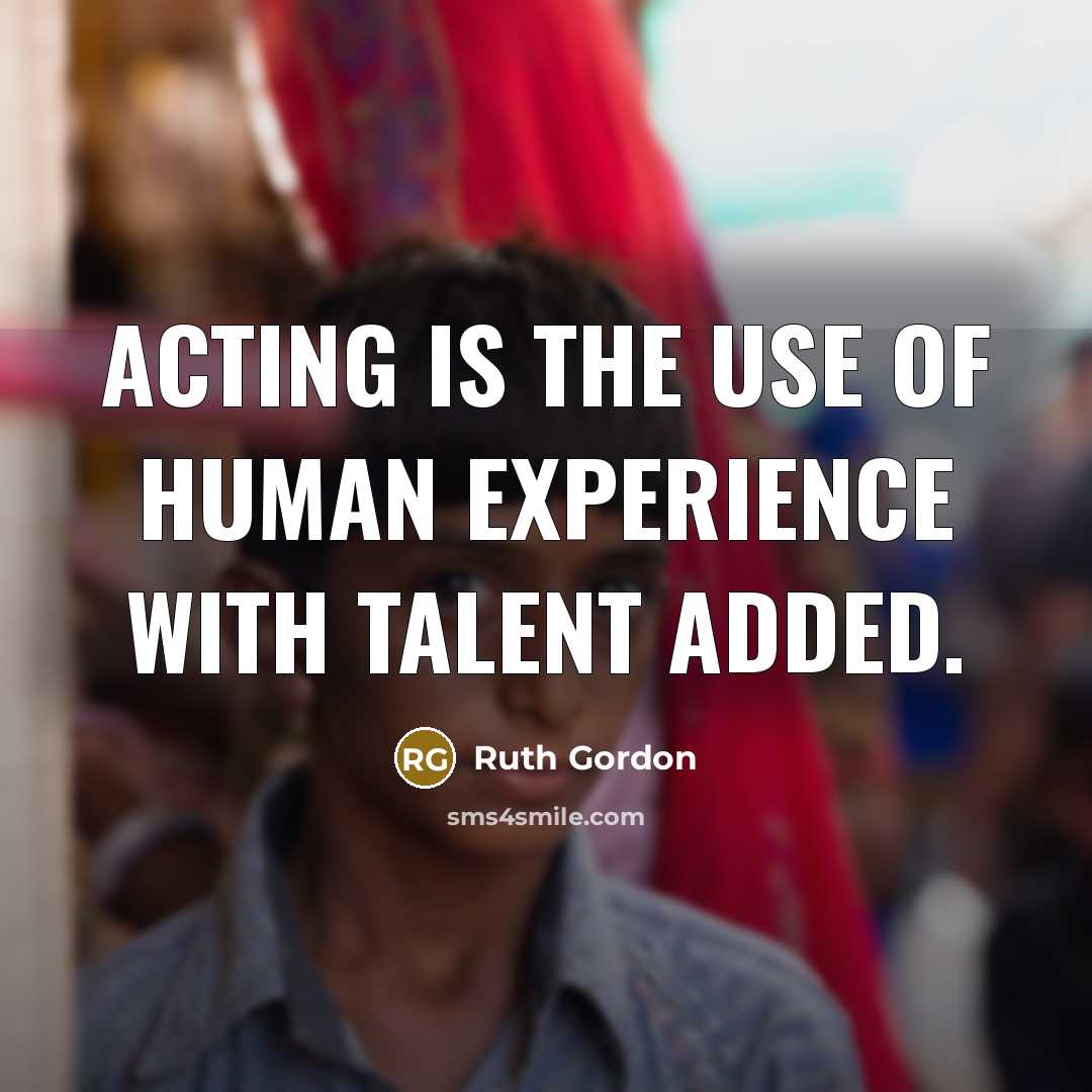 “Acting is the use of human experience with talent added.…” quote by Ruth Gordon