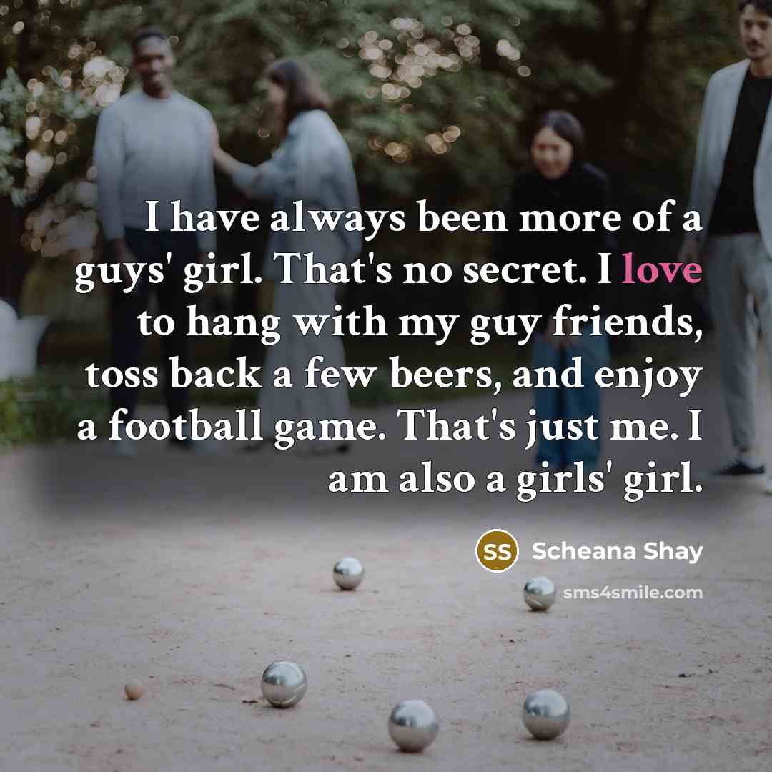 “I have always been more of a guys' girl. That's…” quote by Scheana Shay