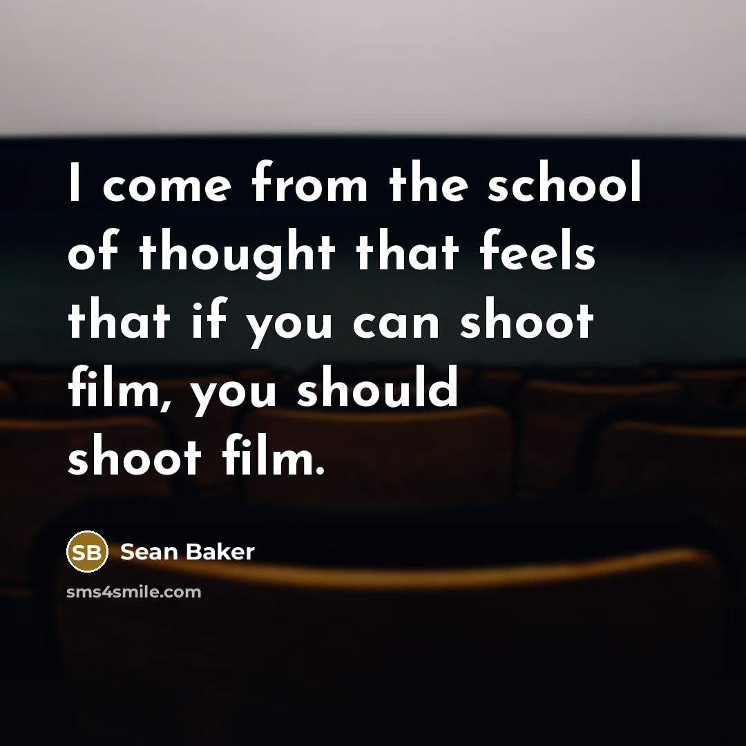 “I come from the school of thought that feels that…” quote by Sean Baker