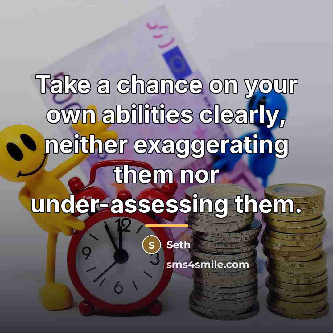 “Take a chance on your own abilities clearly, neither exaggerating…” quote by Seth