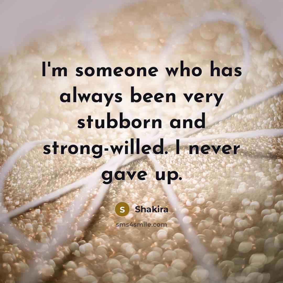 “I'm someone who has always been very stubborn and strong-willed.…” quote by Shakira