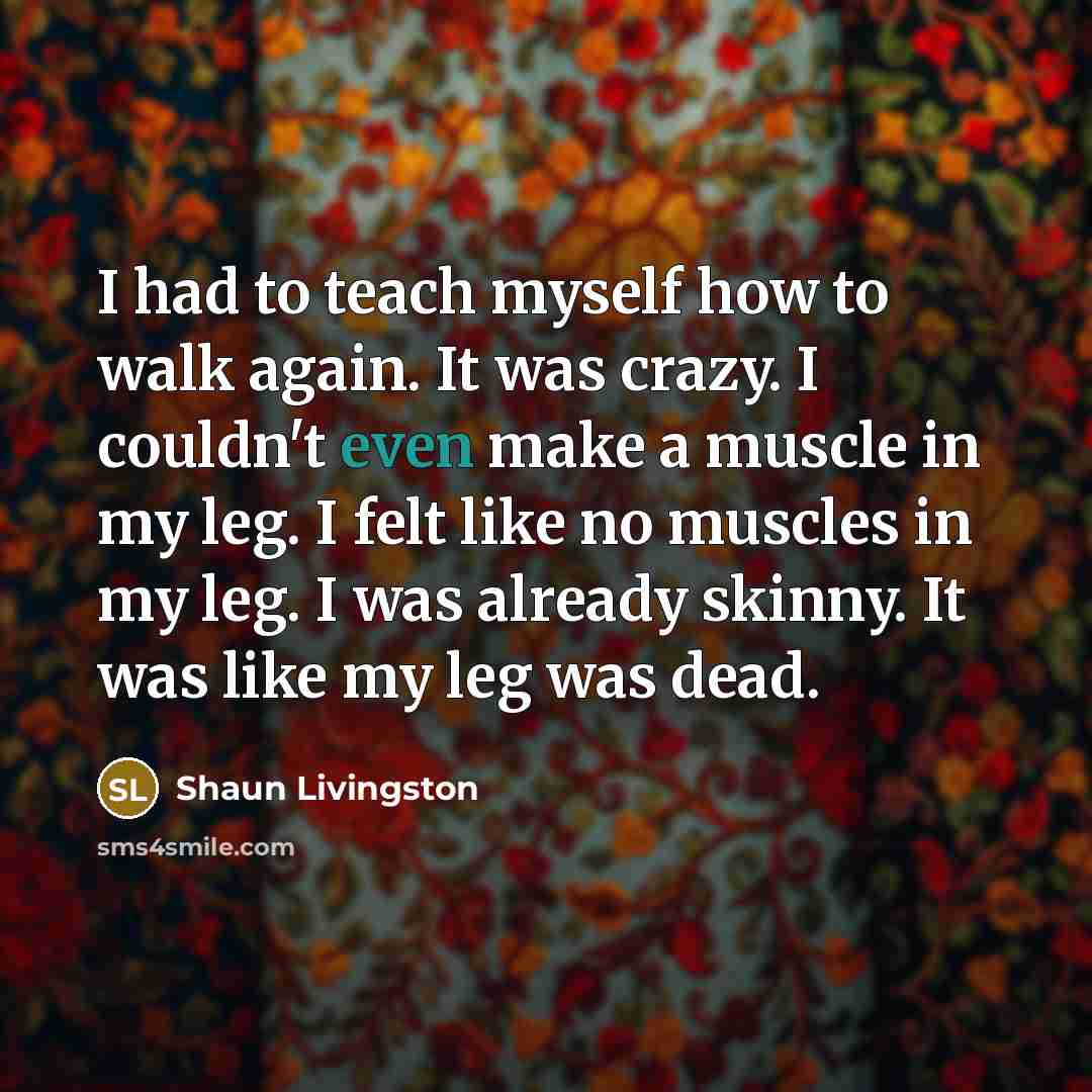 “I had to teach myself how to walk again. It…” quote by Shaun Livingston