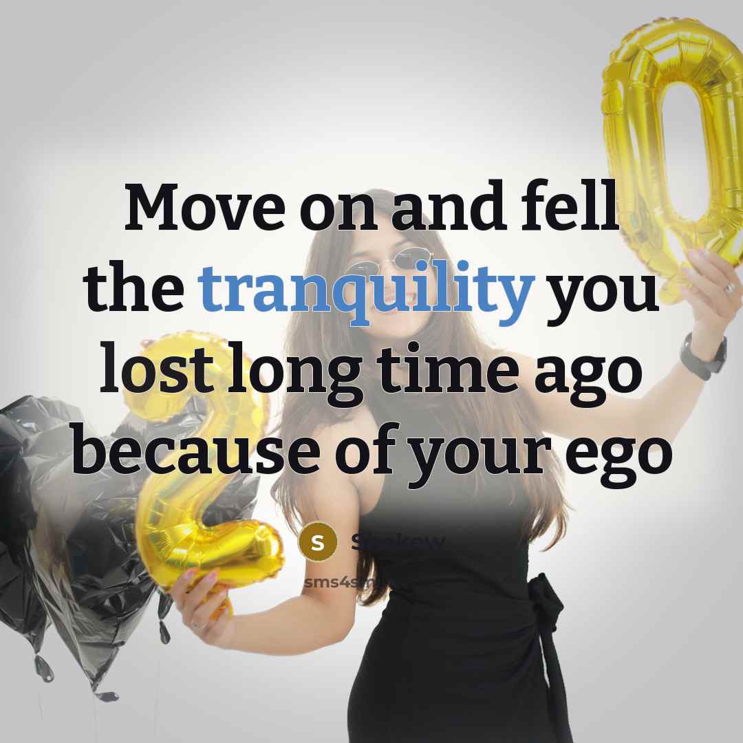 “Move on and fell the tranquility you lost long time ago because of your ego” quote by Shekew