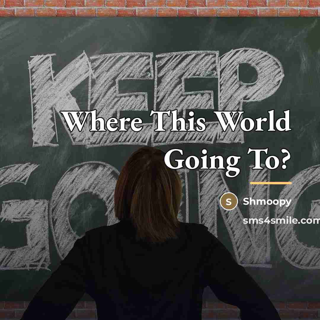 “Where This World Going To?…” quote by Shmoopy