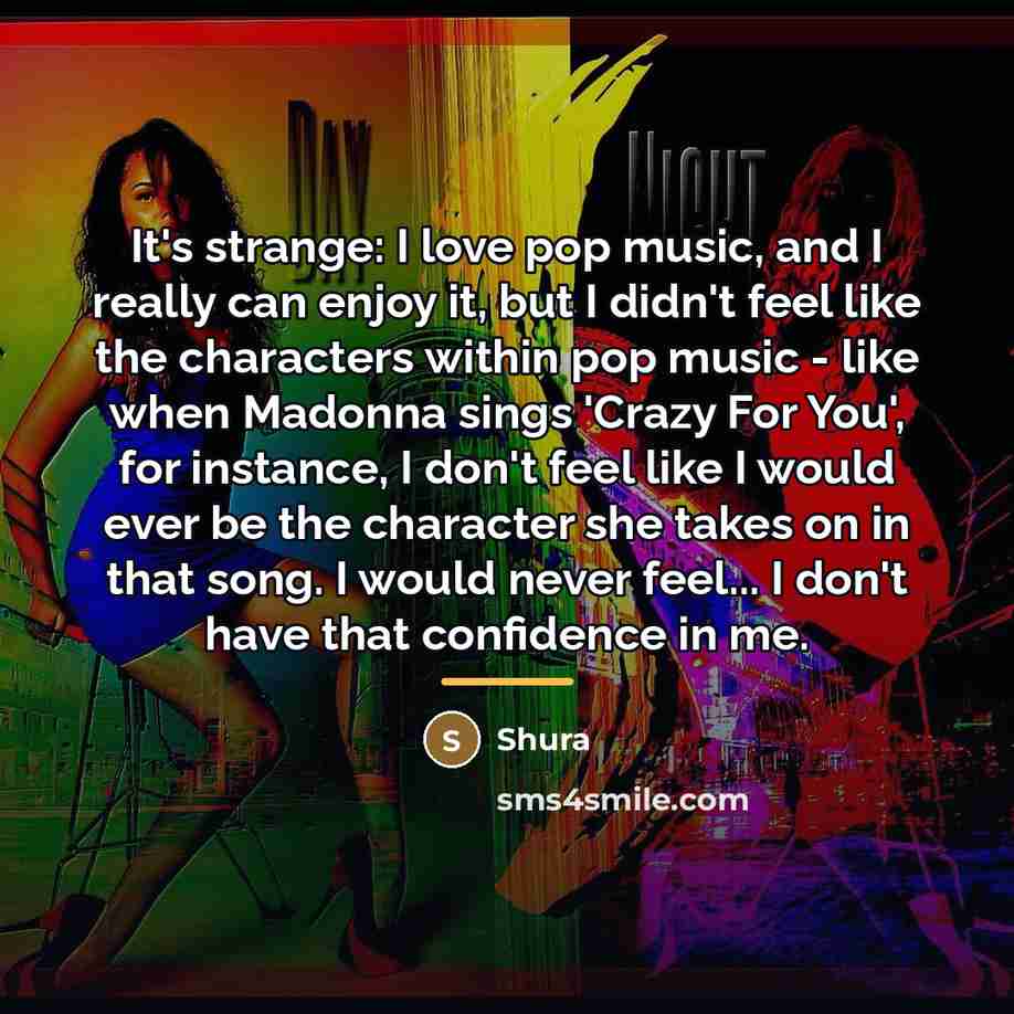 “It's strange: I love pop music, and I really can…” quote by Shura