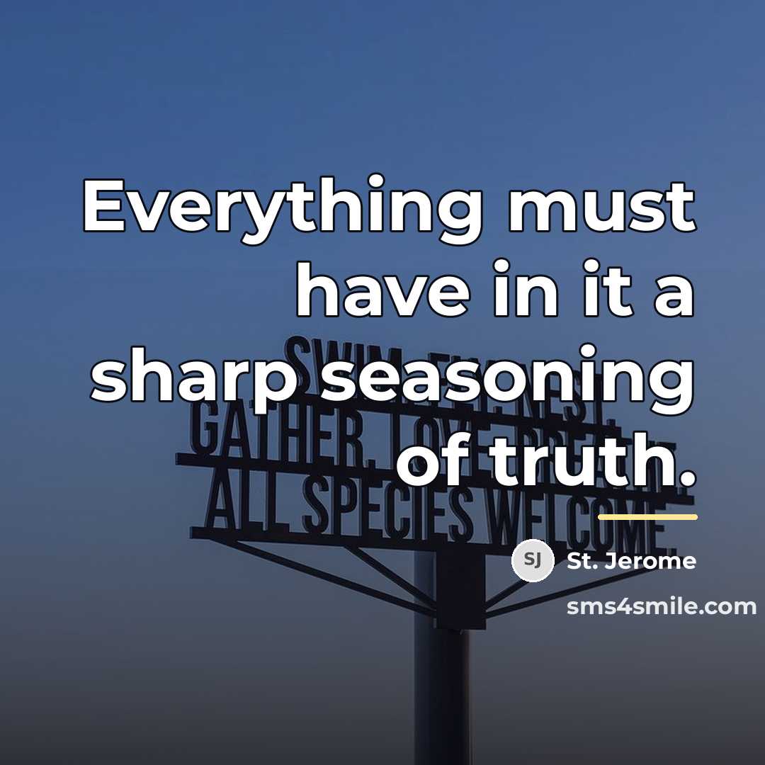 “Everything must have in it a sharp seasoning of truth.…” quote by St. Jerome
