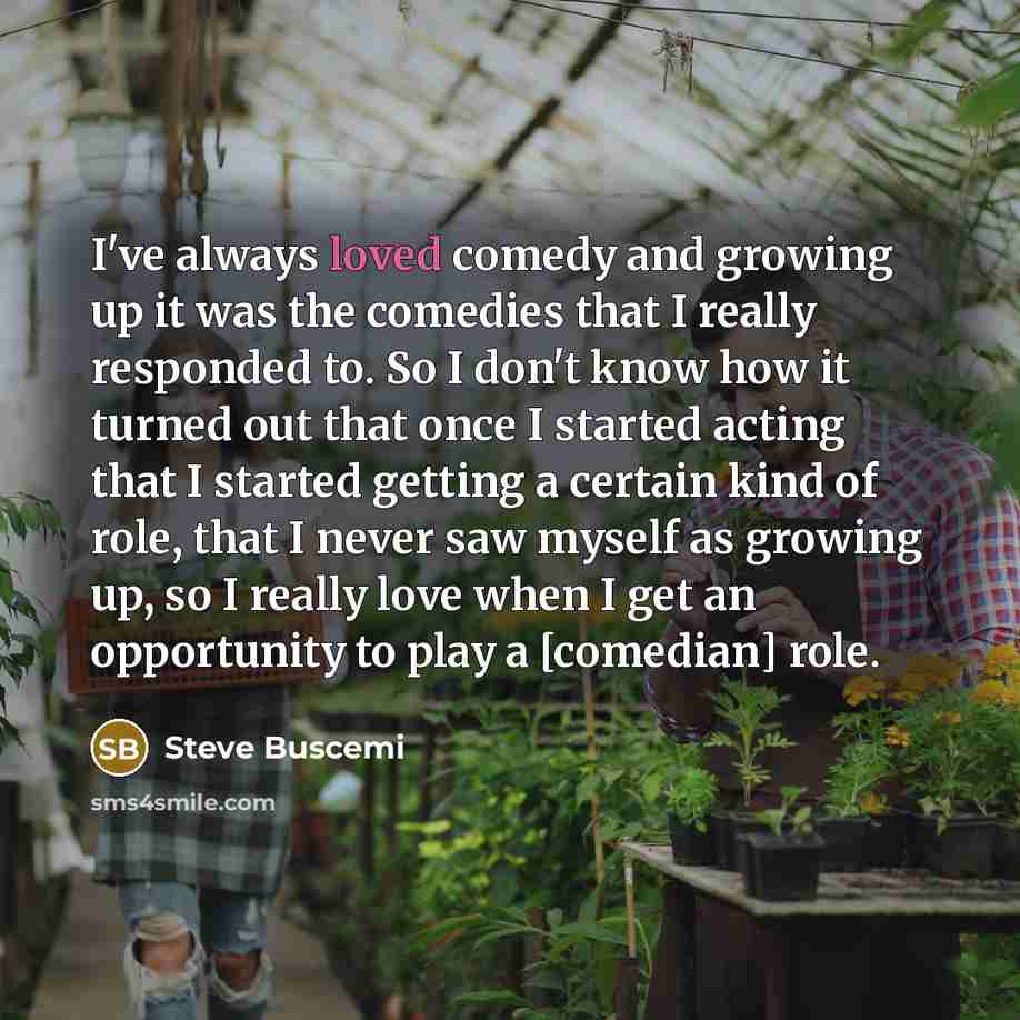 “I've always loved comedy and growing up it was the…” quote by Steve Buscemi