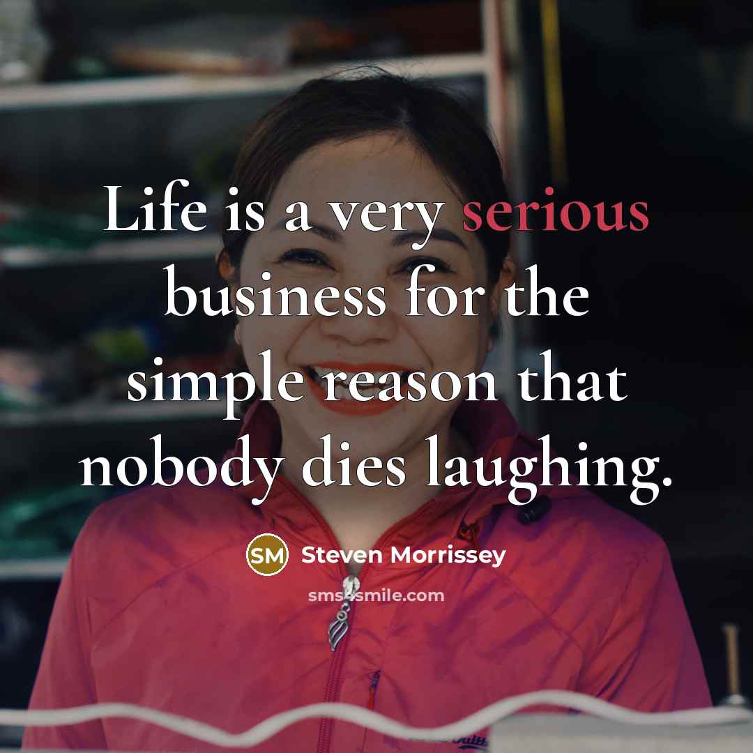 “Life is a very serious business for the simple reason…” quote by Steven Morrissey