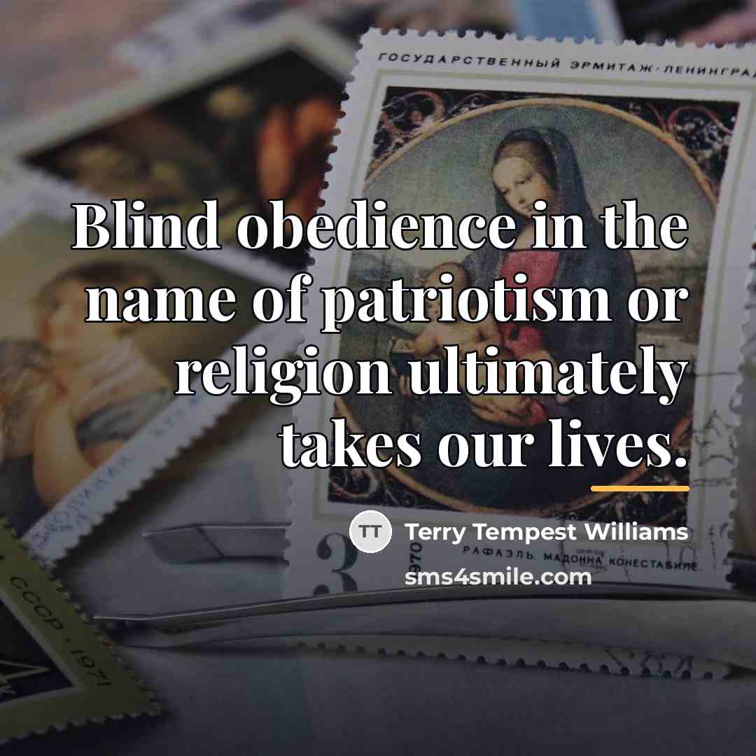 “Blind obedience in the name of patriotism or religion ultimately…” quote by Terry Tempest Williams