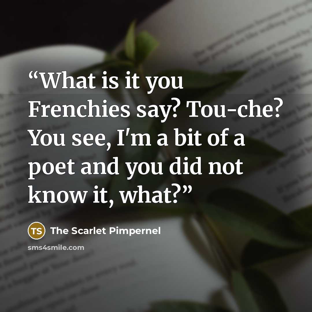 “What is it you Frenchies say? Tou-che? You see, I'm a bit of a poet and you did not know it, what?” quote by The Scarlet Pimpernel
