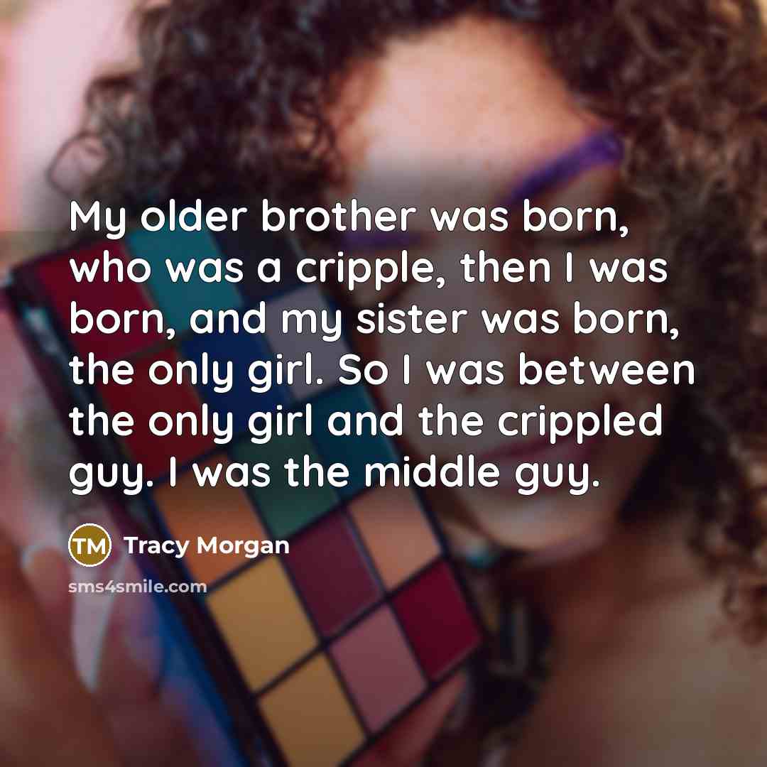 “My older brother was born, who was a cripple, then…” quote by Tracy Morgan