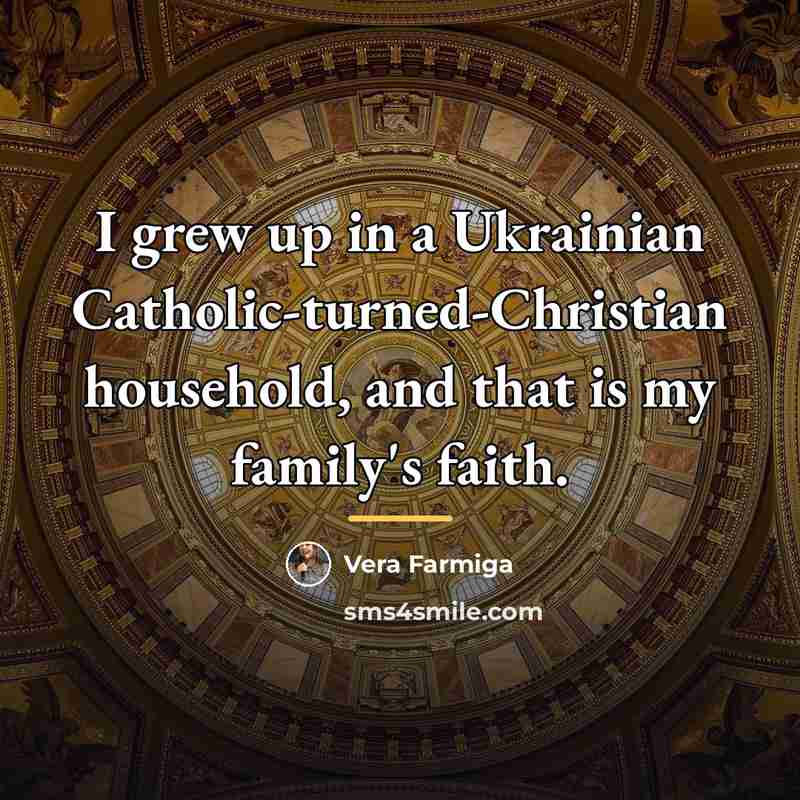 “I grew up in a Ukrainian Catholic-turned-Christian household, and that…” quote by Vera Farmiga