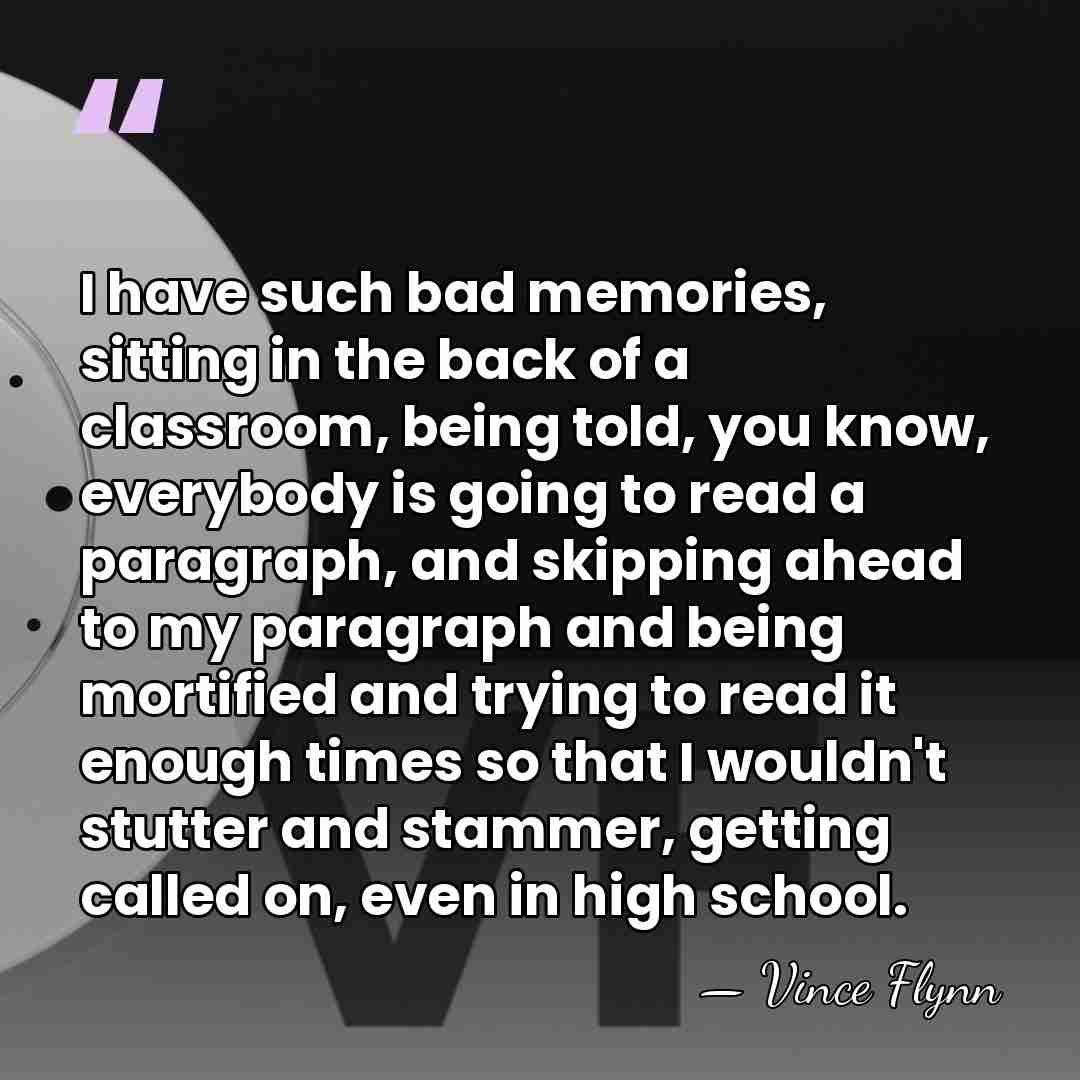 I have such bad memories, sitting in the back of a classroom,&hellip; - Vince Flynn