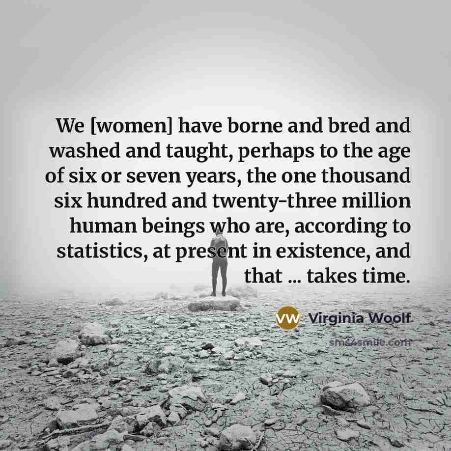 “We [women] have borne and bred and washed and taught,…” quote by Virginia Woolf