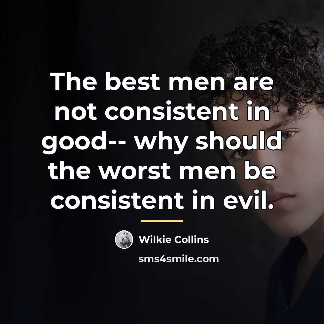 “The best men are not consistent in good-- why should…” quote by Wilkie Collins