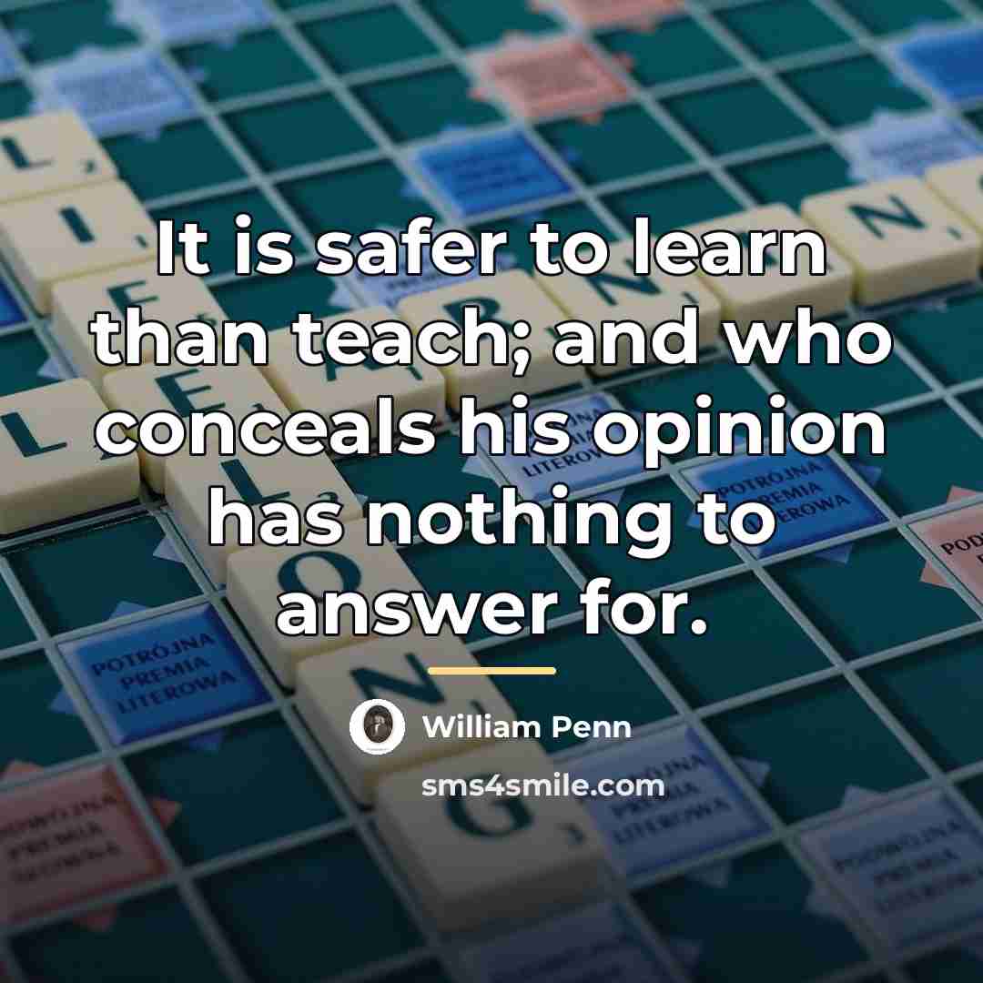 “It is safer to learn than teach; and who conceals…” quote by William Penn
