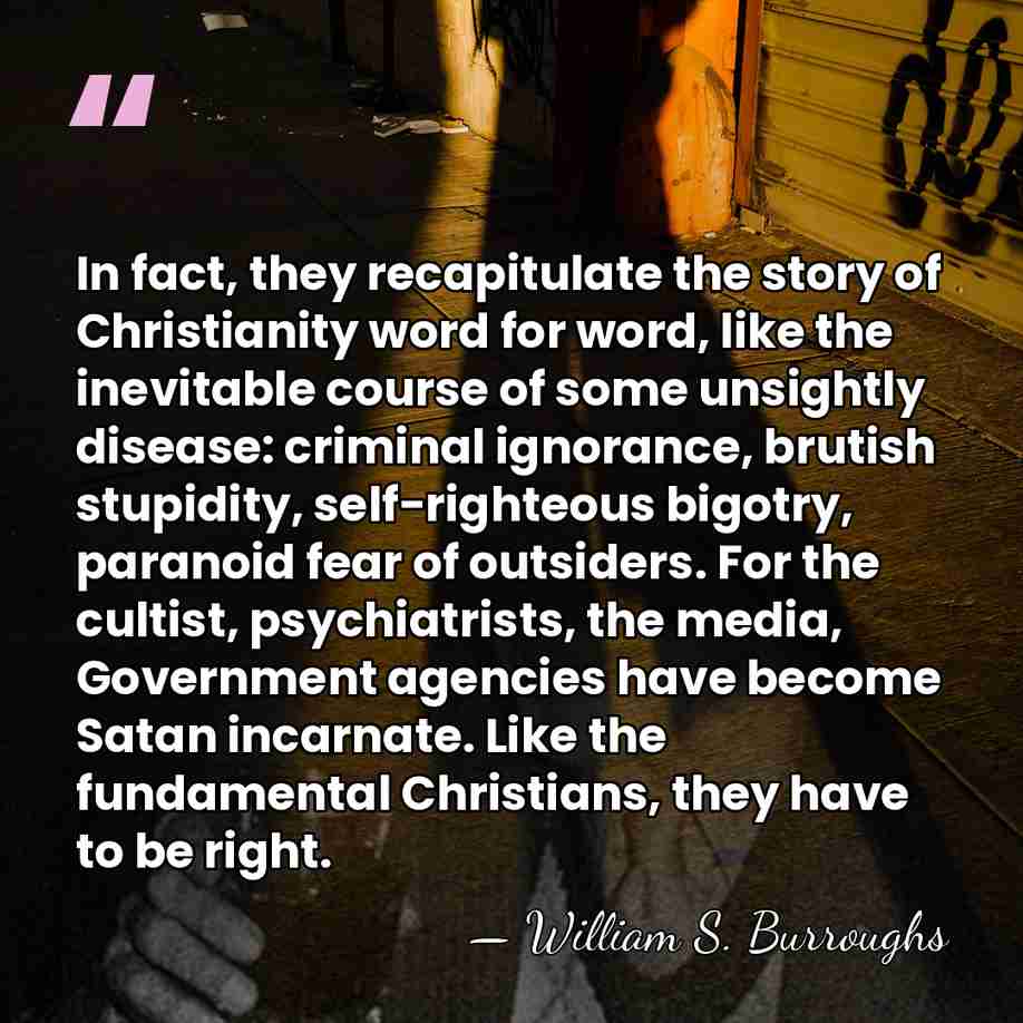In fact, they recapitulate the story of Christianity word for word, like&hellip; - William S. Burroughs