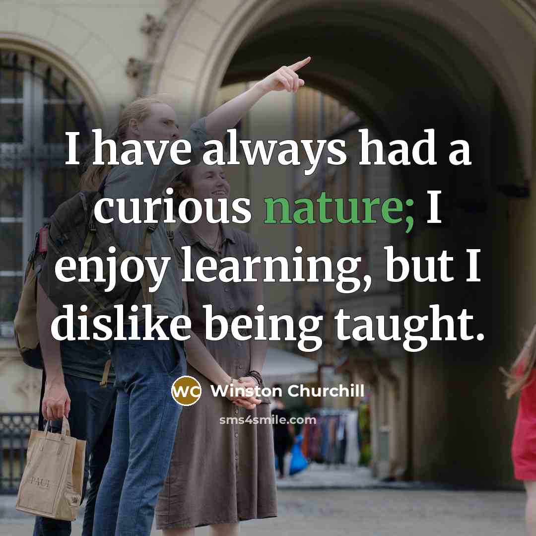 “I have always had a curious nature; I enjoy learning,…” quote by Winston Churchill