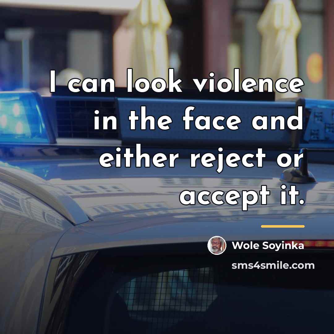 “I can look violence in the face and either reject…” quote by Wole Soyinka