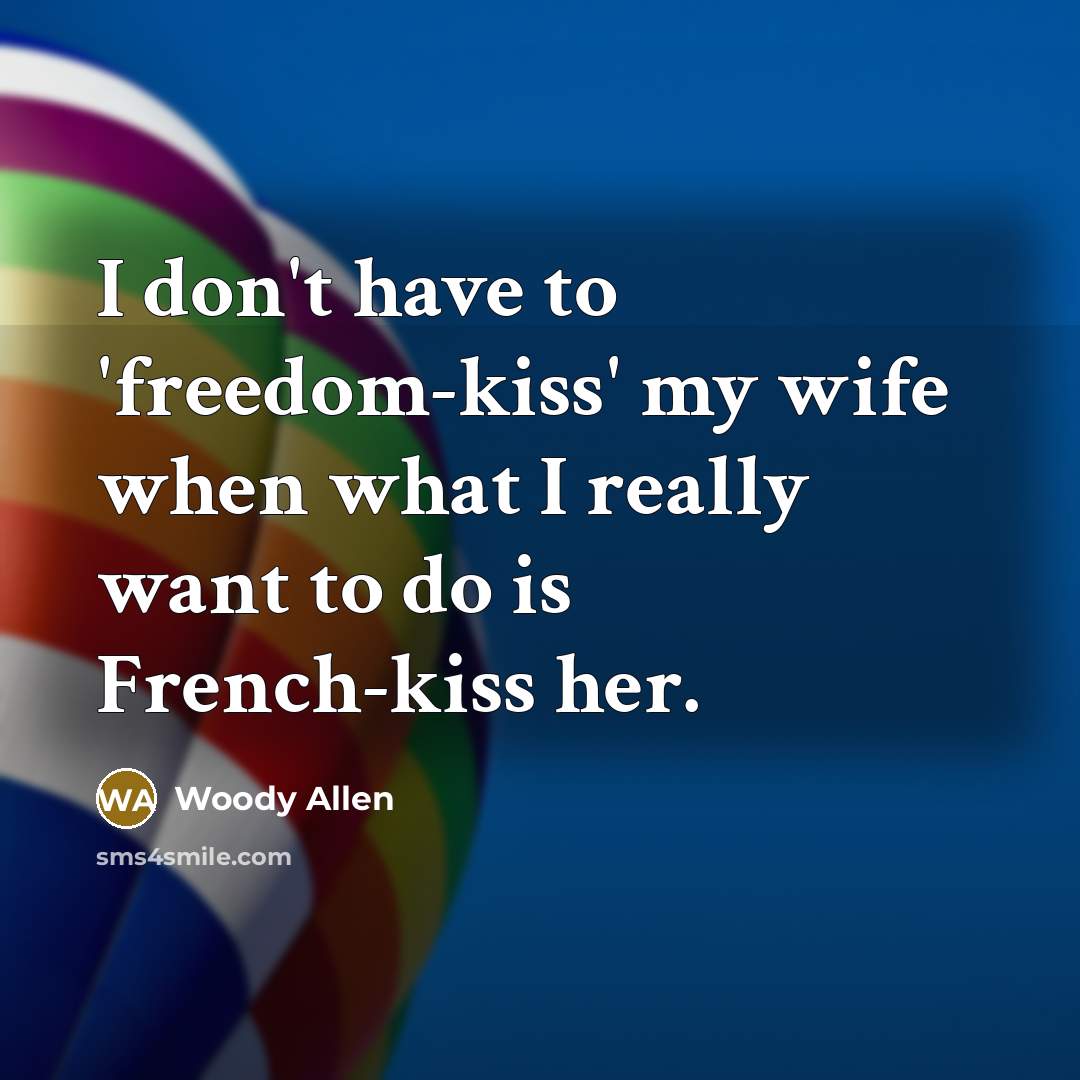 “I don't have to 'freedom-kiss' my wife when what I…” quote by Woody Allen