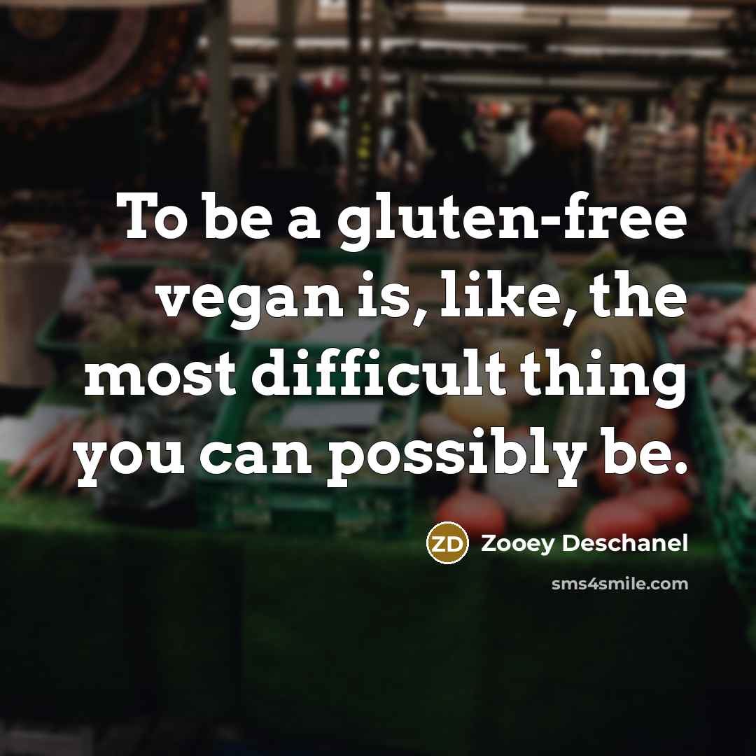 “To be a gluten-free vegan is, like, the most difficult…” quote by Zooey Deschanel