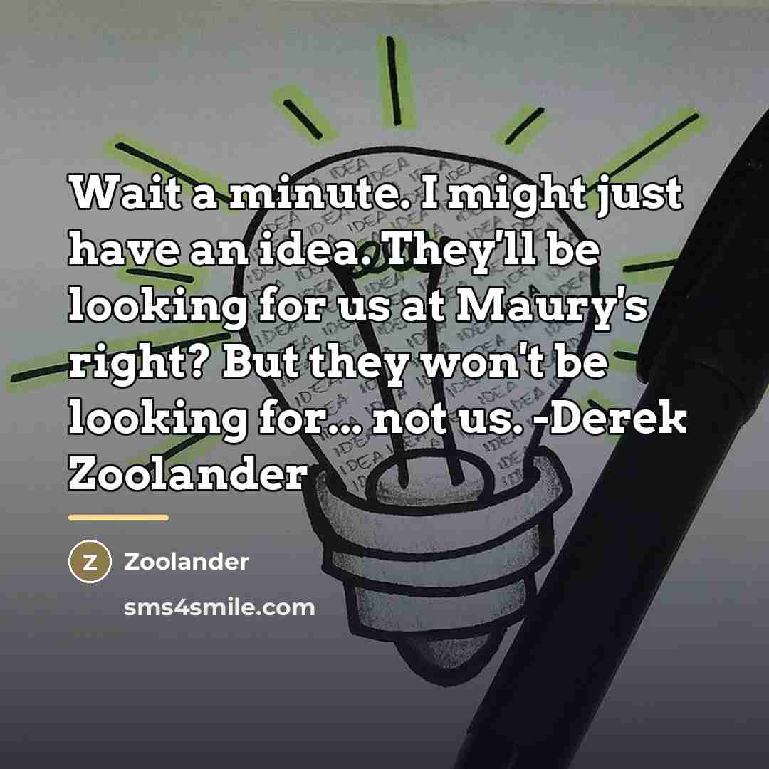 “Wait a minute. I might just have an idea. They'll…” quote by Zoolander