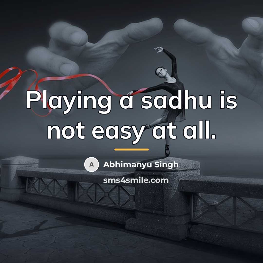 “Playing a sadhu is not easy at all.…” quote by Abhimanyu Singh