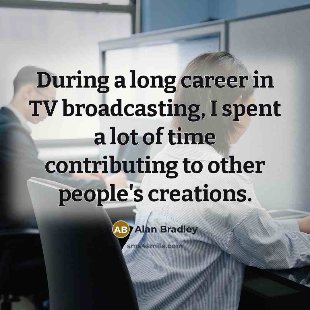 “During a long career in TV broadcasting, I spent a…” quote by Alan Bradley