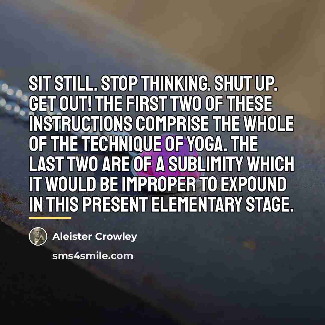 “Sit still. Stop thinking. Shut up. Get out! The first…” quote by Aleister Crowley