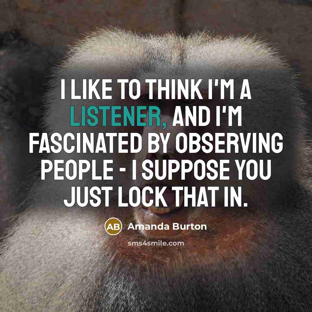 “I like to think I'm a listener, and I'm fascinated…” quote by Amanda Burton