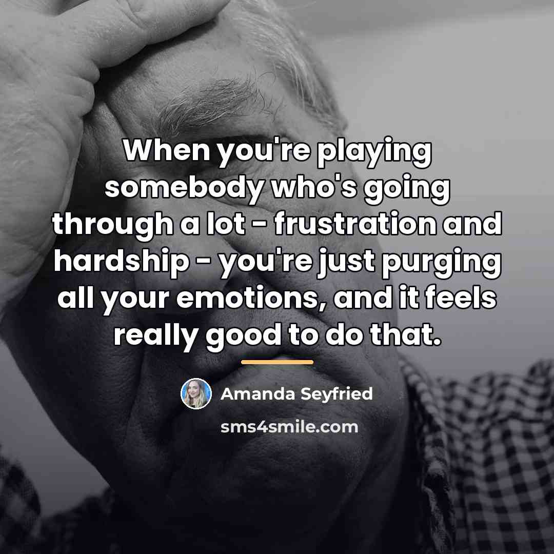 “When you're playing somebody who's going through a lot -…” quote by Amanda Seyfried