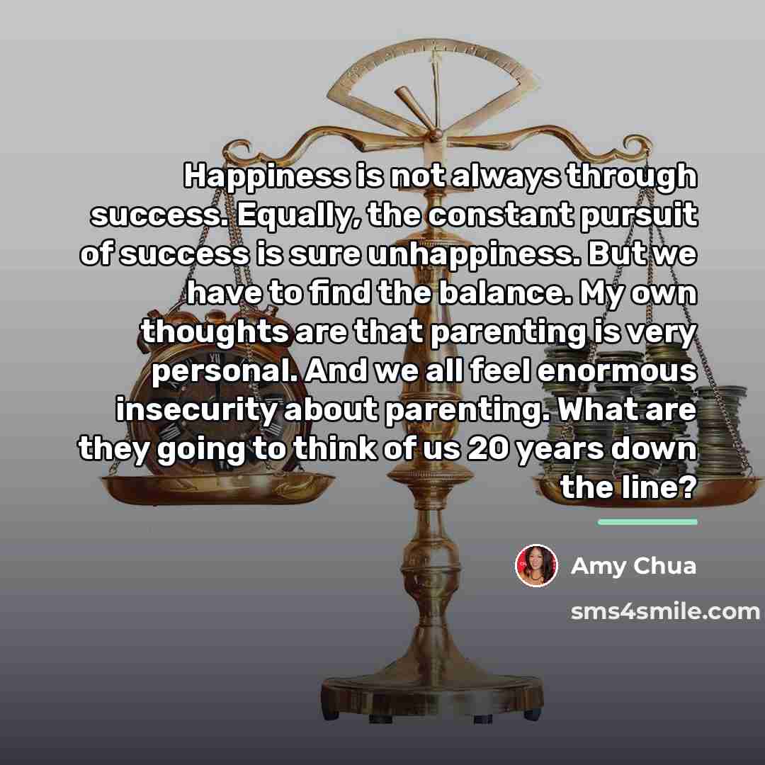 “Happiness is not always through success. Equally, the constant pursuit…” quote by Amy Chua