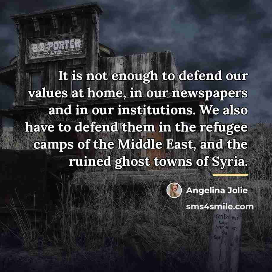 “It is not enough to defend our values at home,…” quote by Angelina Jolie