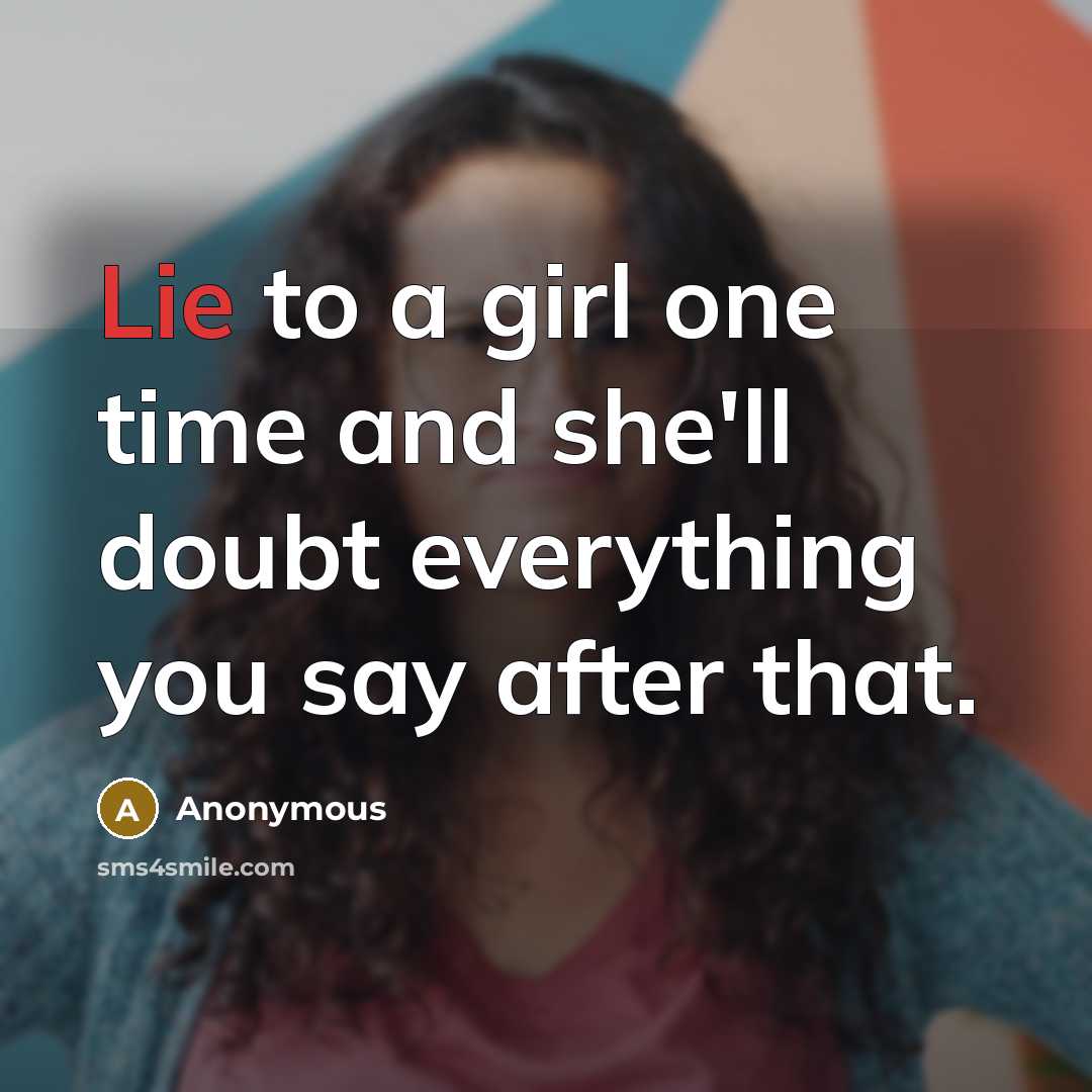 “Lie to a girl one time and she'll doubt everything…” quote by Anonymous