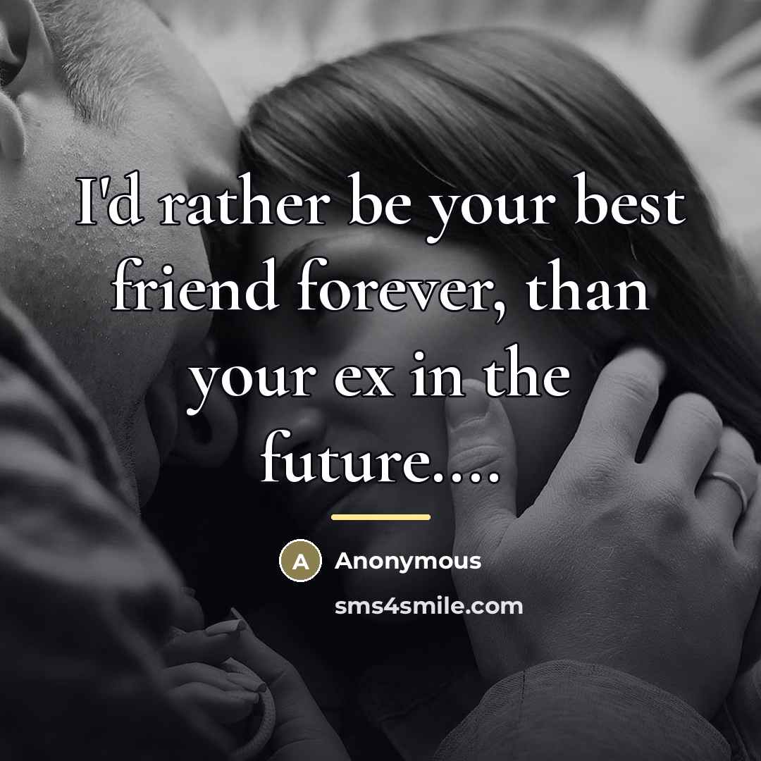 “I'd rather be your best friend forever, than your ex…” quote by Anonymous