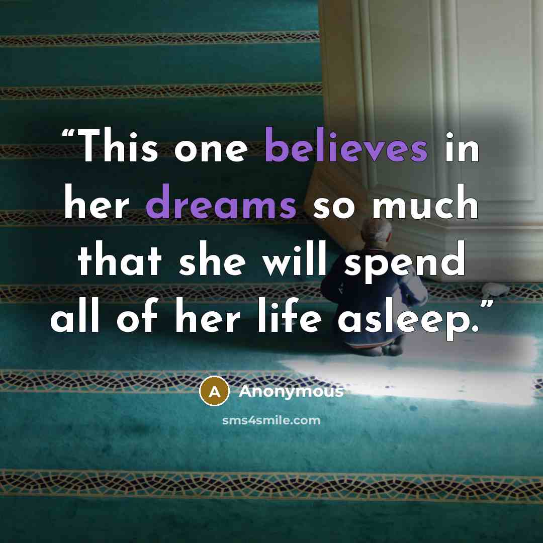 “This one believes in her dreams so much that she will spend all of her life asleep.” quote by Anonymous