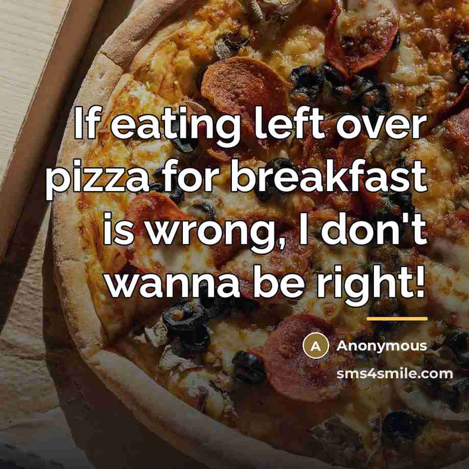 “If eating left over pizza for breakfast is wrong, I…” quote by Anonymous