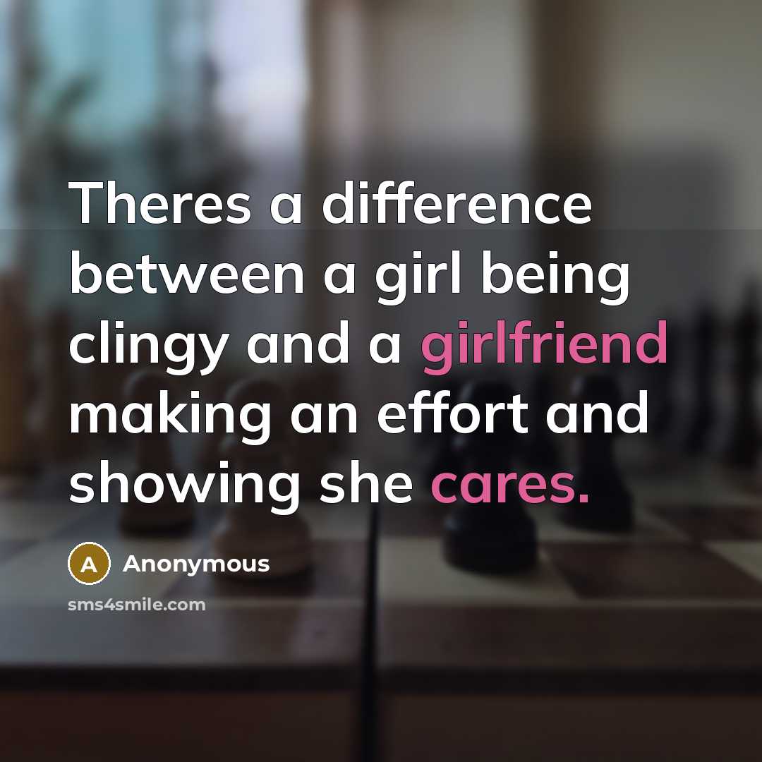 “Theres a difference between a girl being clingy and a girlfriend making an effort and showing she cares.” quote by Anonymous