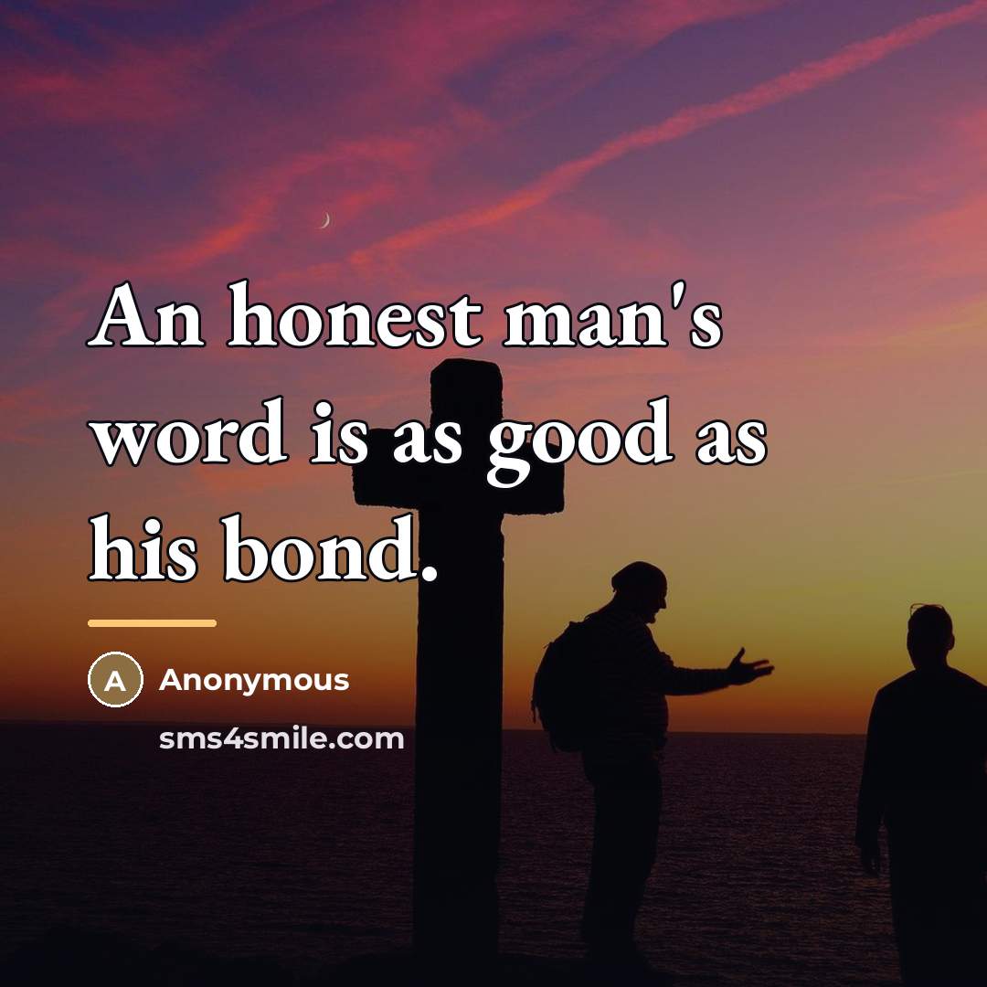 “An honest man's word is as good as his bond.…” quote by Anonymous