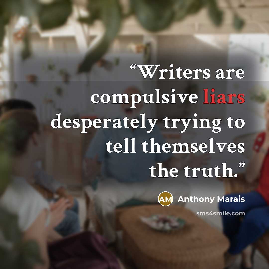 “Writers are compulsive liars desperately trying to tell themselves the truth.” quote by Anthony Marais
