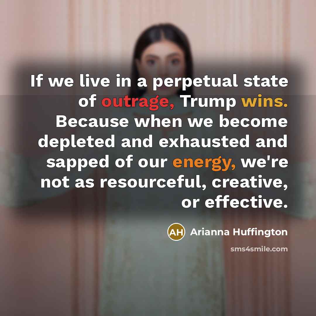 “If we live in a perpetual state of outrage, Trump…” quote by Arianna Huffington