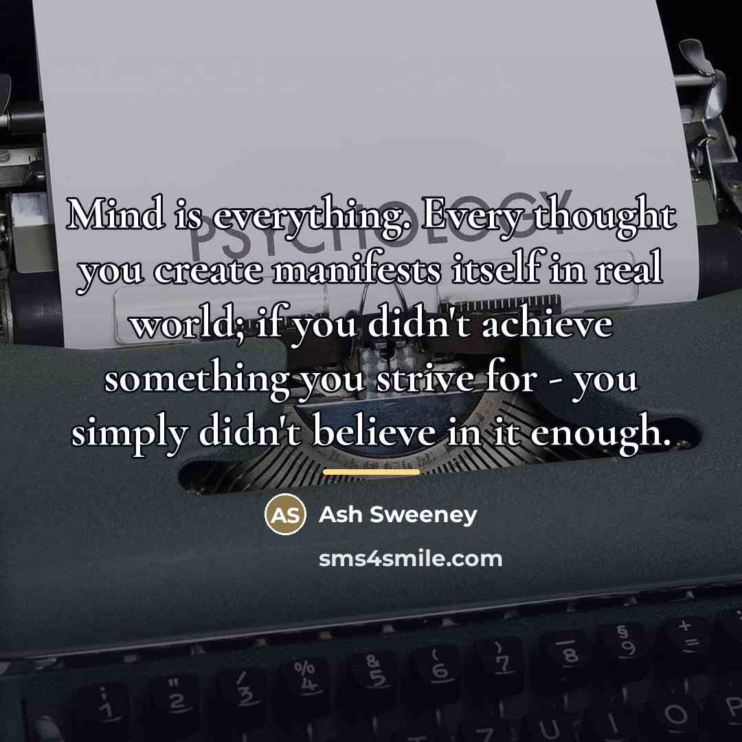 “Mind is everything. Every thought you create manifests itself in…” quote by Ash Sweeney