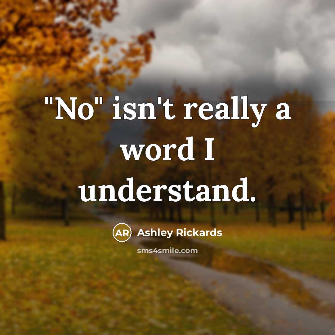 “"No" isn't really a word I understand.…” quote by Ashley Rickards