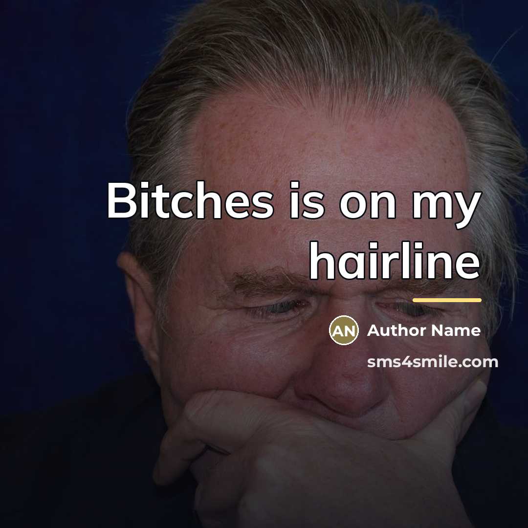 “Bitches is on my hairline…” quote by Author Name