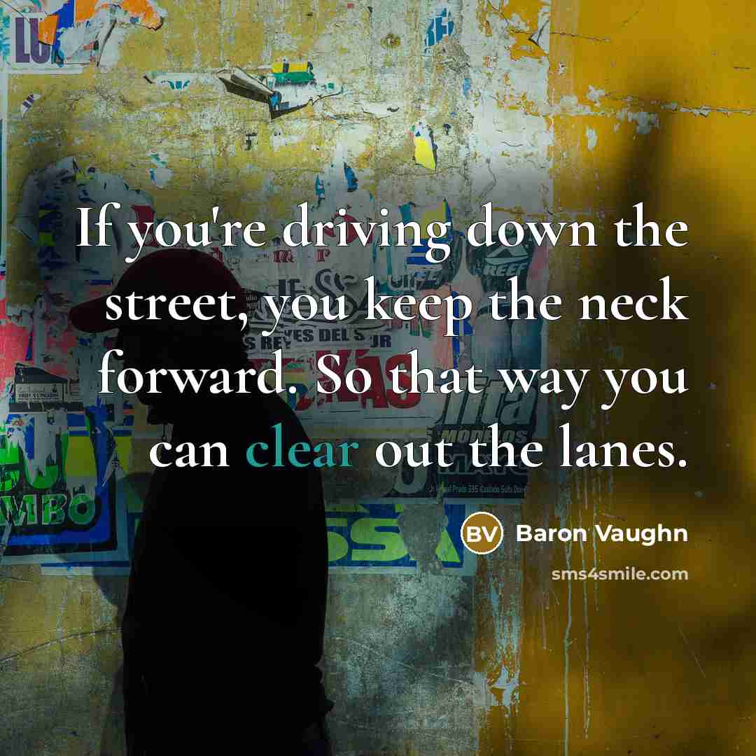 “If you're driving down the street, you keep the neck…” quote by Baron Vaughn