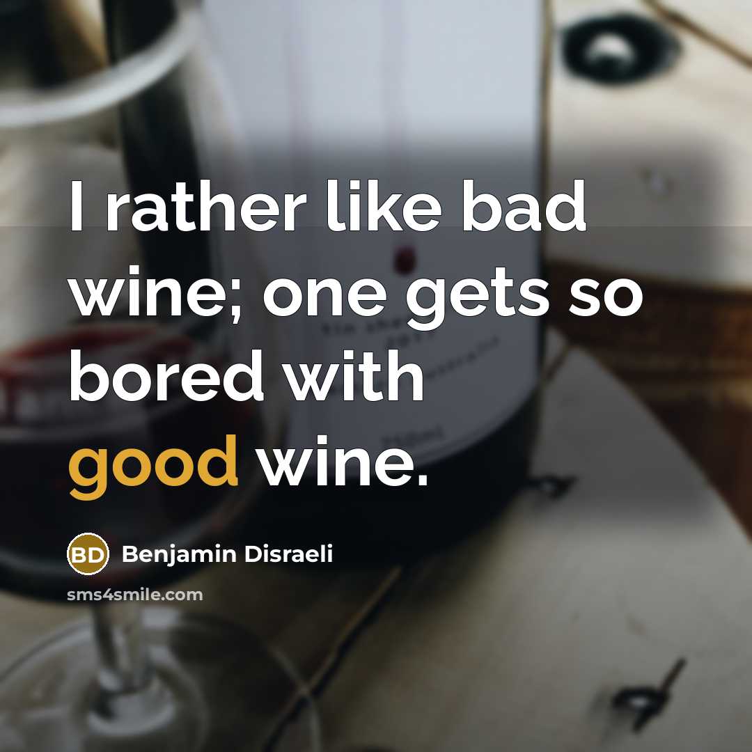 “I rather like bad wine; one gets so bored with…” quote by Benjamin Disraeli