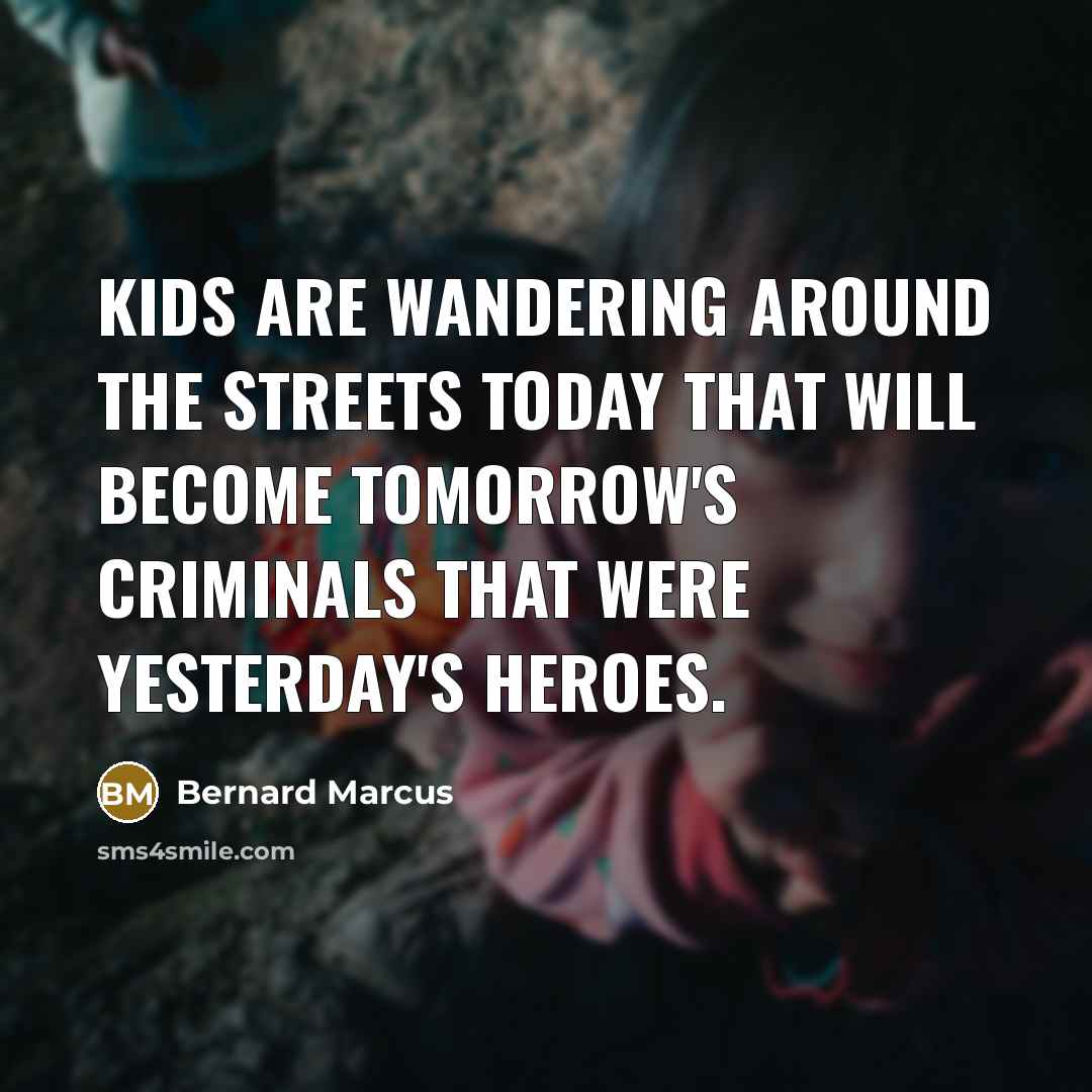 “Kids are wandering around the streets today that will become…” quote by Bernard Marcus